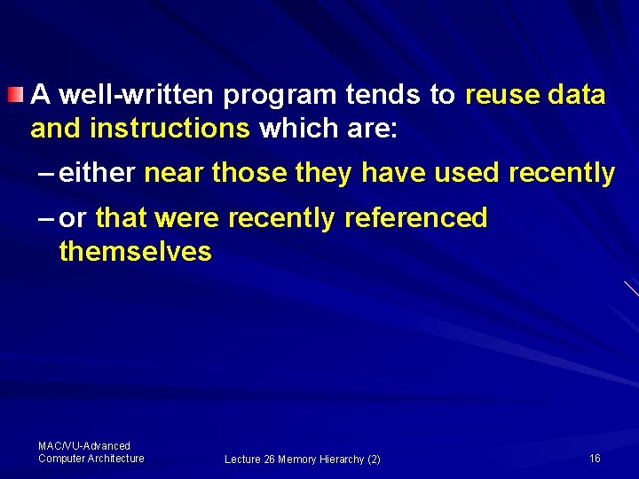 A well-written program tends to reuse data and instructions which are: – either near