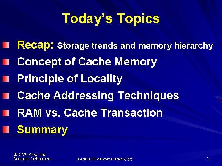 Today’s Topics Recap: Storage trends and memory hierarchy Concept of Cache Memory Principle of