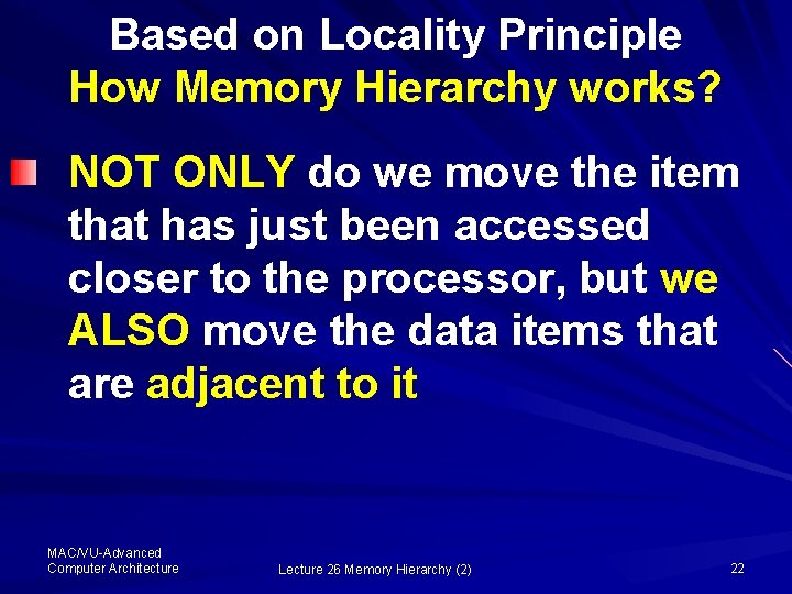 Based on Locality Principle How Memory Hierarchy works? NOT ONLY do we move the