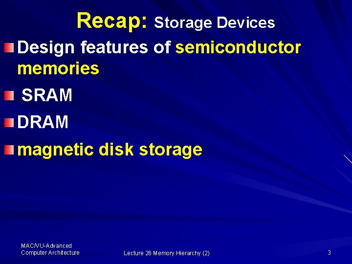 Recap: Storage Devices Design features of semiconductor memories SRAM DRAM magnetic disk storage MAC/VU-Advanced