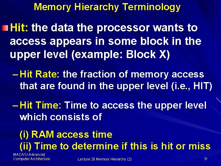 Memory Hierarchy Terminology Hit: the data the processor wants to access appears in some