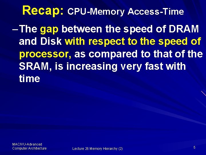 Recap: CPU-Memory Access-Time – The gap between the speed of DRAM and Disk with