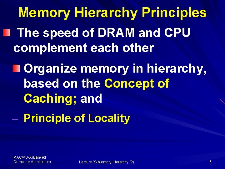 Memory Hierarchy Principles The speed of DRAM and CPU complement each other Organize memory