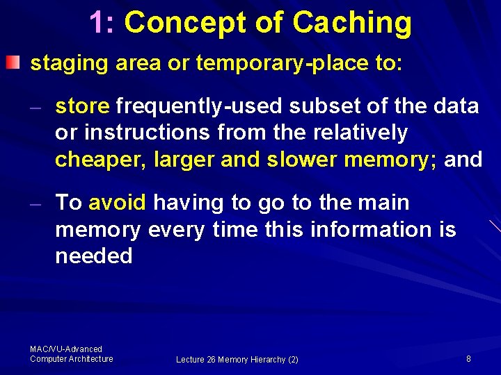 1: Concept of Caching staging area or temporary-place to: – store frequently-used subset of