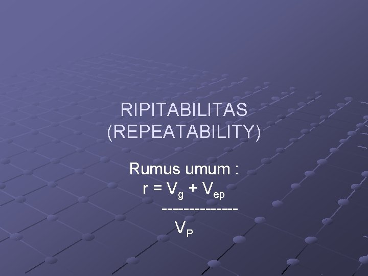 RIPITABILITAS (REPEATABILITY) Rumus umum : r = Vg + Vep -------VP 
