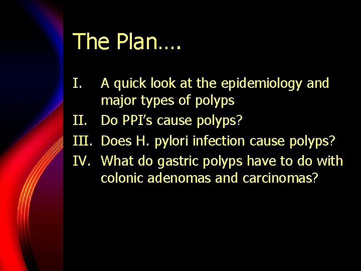 The Plan…. I. A quick look at the epidemiology and major types of polyps