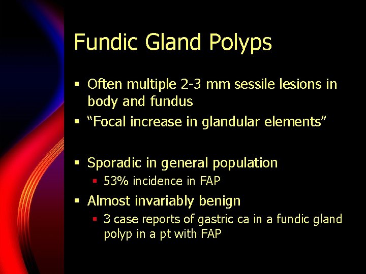 Fundic Gland Polyps § Often multiple 2 -3 mm sessile lesions in body and