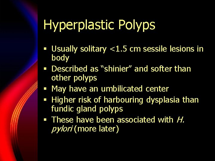Hyperplastic Polyps § Usually solitary <1. 5 cm sessile lesions in body § Described