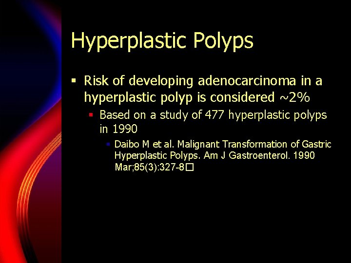 Hyperplastic Polyps § Risk of developing adenocarcinoma in a hyperplastic polyp is considered ~2%