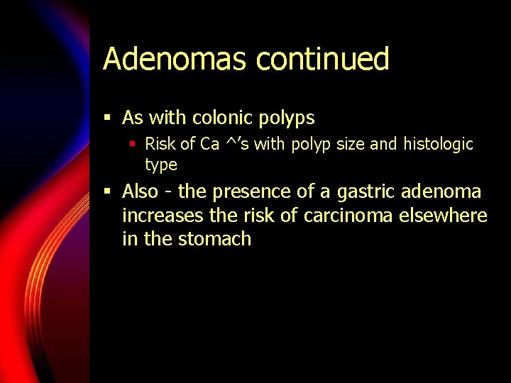 Adenomas continued § As with colonic polyps § Risk of Ca ^’s with polyp