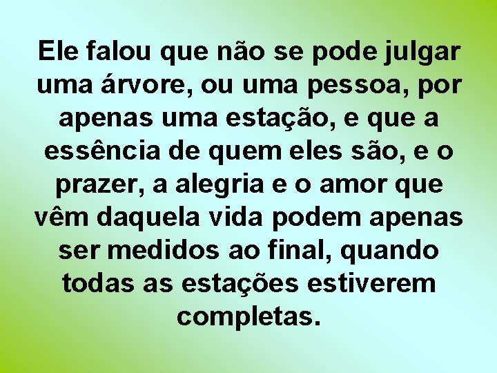 Ele falou que não se pode julgar uma árvore, ou uma pessoa, por apenas