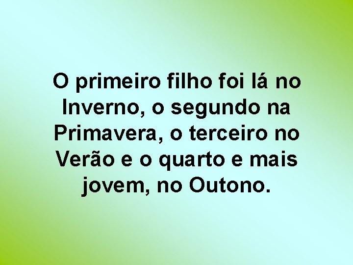 O primeiro filho foi lá no Inverno, o segundo na Primavera, o terceiro no