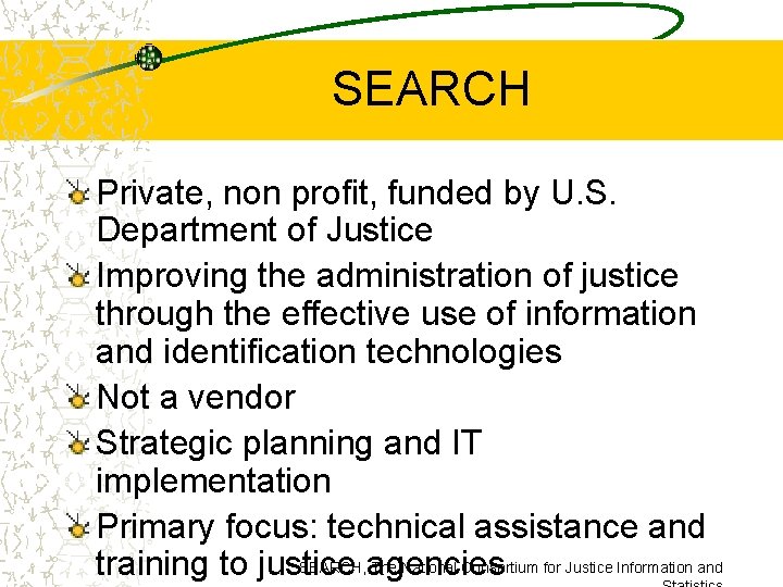 SEARCH Private, non profit, funded by U. S. Department of Justice Improving the administration