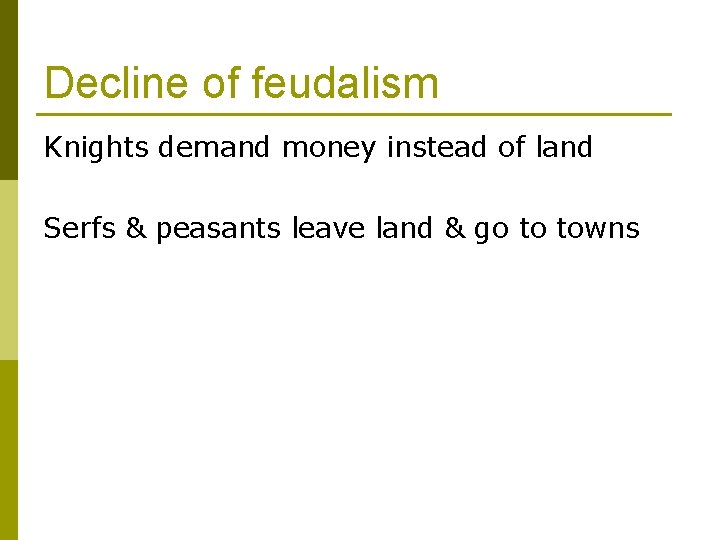 Decline of feudalism Knights demand money instead of land Serfs & peasants leave land