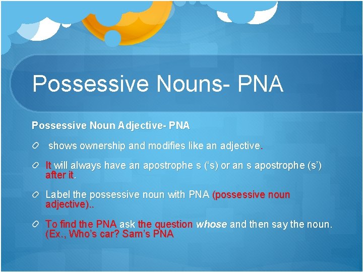 Possessive Nouns- PNA Possessive Noun Adjective- PNA shows ownership and modifies like an adjective.