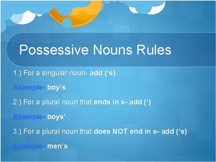 Possessive Nouns Rules 1. ) For a singular noun- add (‘s) Example- boy’s 2.