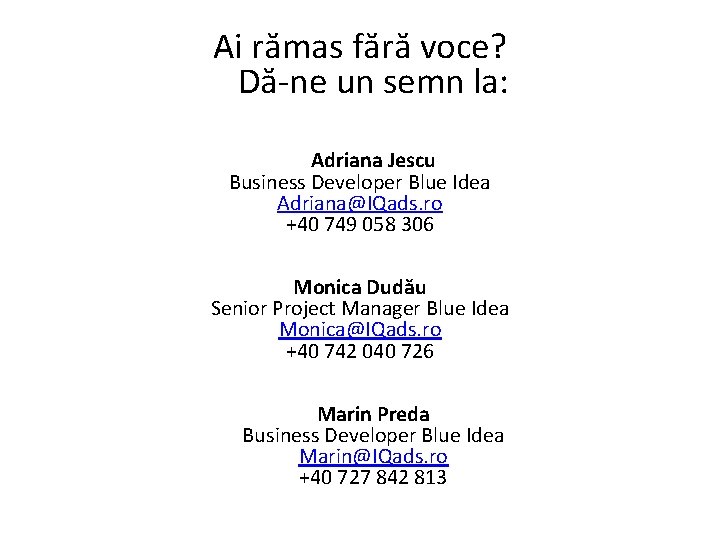 Ai rămas fără voce? Dă-ne un semn la: Adriana Jescu Business Developer Blue Idea