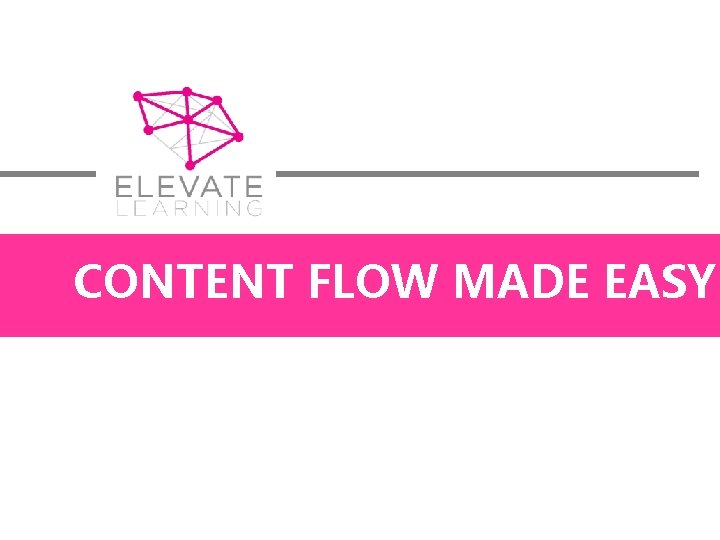 CONTENT FLOW MADE EASY 