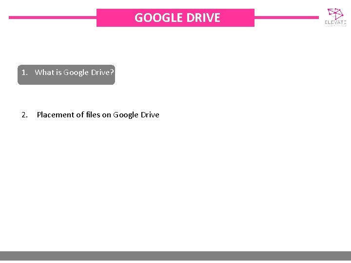 GOOGLE DRIVE 1. What is Google Drive? 2. Placement of files on Google Drive