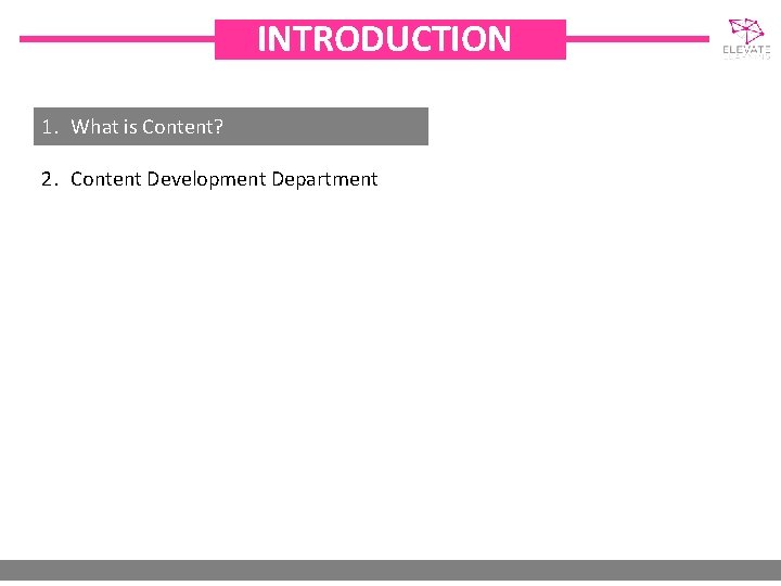 INTRODUCTION 1. What is Content? 2. Content Development Department 