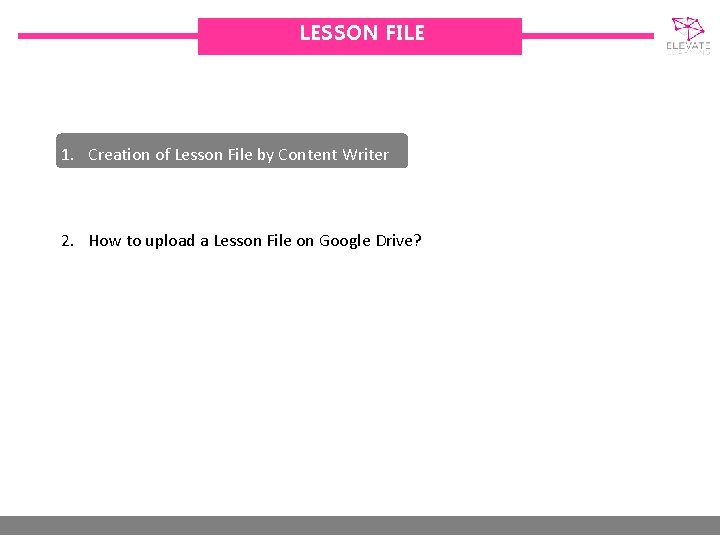LESSON FILE 1. Creation of Lesson File by Content Writer 2. How to upload
