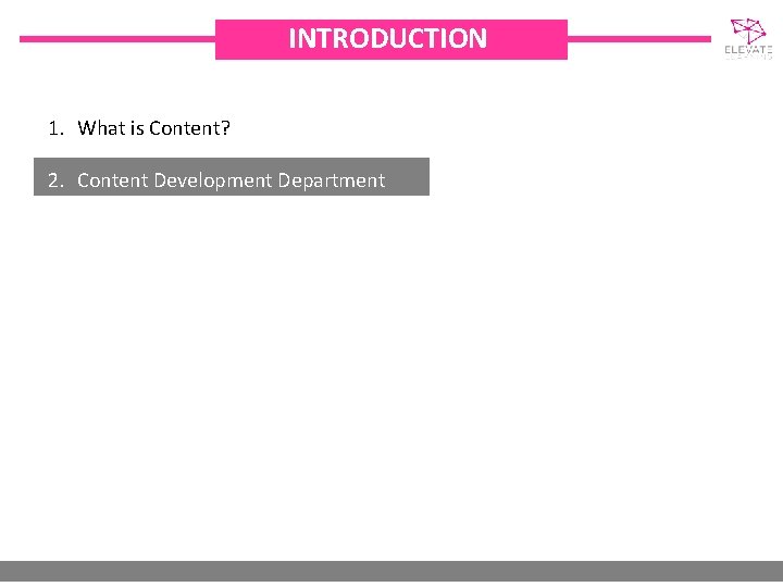 INTRODUCTION 1. What is Content? 2. Content Development Department 