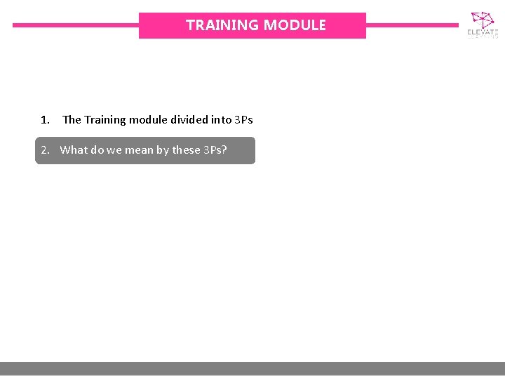 TRAINING MODULE 1. The Training module divided into 3 Ps 2. What do we