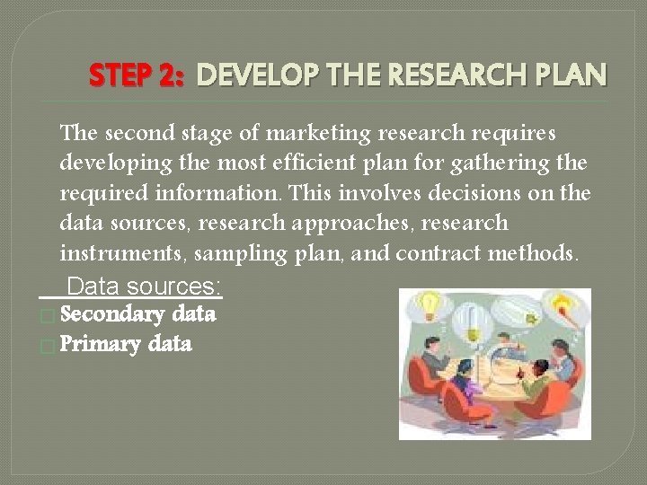 STEP 2: DEVELOP THE RESEARCH PLAN The second stage of marketing research requires developing STEP 2: DEVELOP THE RESEARCH PLAN The second stage of marketing research requires developing