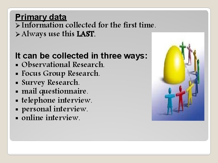 Primary data Ø Information collected for the first time. Ø Always use this LAST. Primary data Ø Information collected for the first time. Ø Always use this LAST.