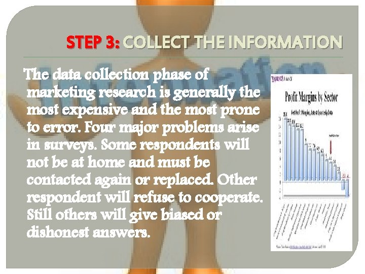 STEP 3: COLLECT THE INFORMATION The data collection phase of marketing research is generally STEP 3: COLLECT THE INFORMATION The data collection phase of marketing research is generally