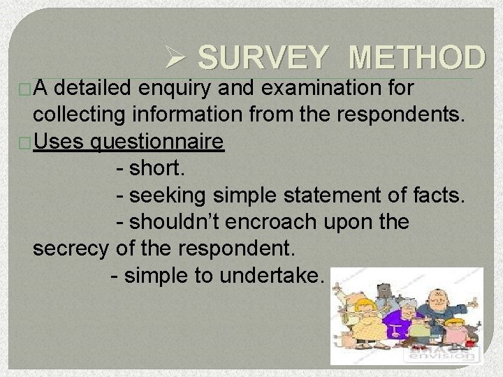 �A Ø SURVEY METHOD detailed enquiry and examination for collecting information from the respondents. �A Ø SURVEY METHOD detailed enquiry and examination for collecting information from the respondents.