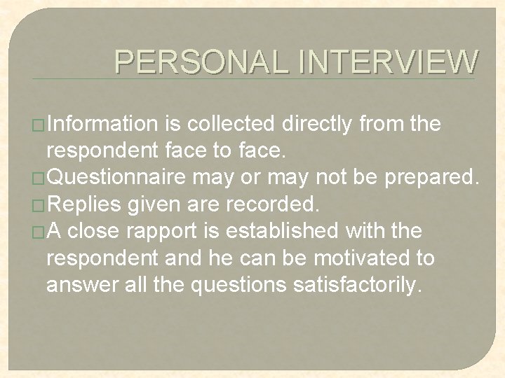 PERSONAL INTERVIEW �Information is collected directly from the respondent face to face. �Questionnaire may PERSONAL INTERVIEW �Information is collected directly from the respondent face to face. �Questionnaire may