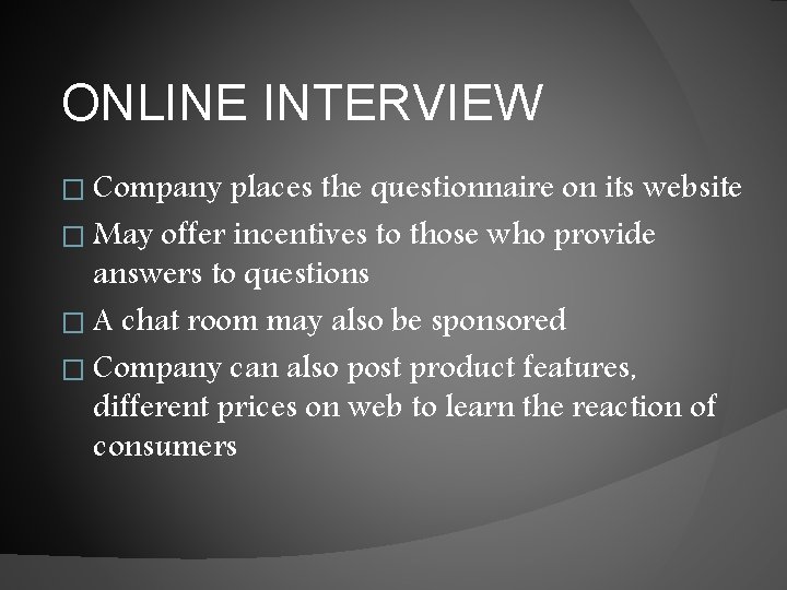 ONLINE INTERVIEW � Company places the questionnaire on its website � May offer incentives ONLINE INTERVIEW � Company places the questionnaire on its website � May offer incentives