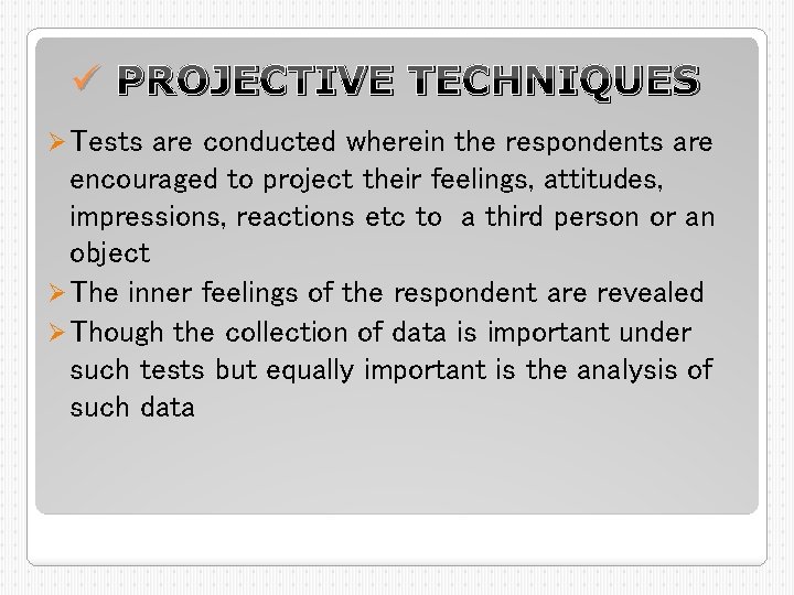 ü PROJECTIVE TECHNIQUES Ø Tests are conducted wherein the respondents are encouraged to project ü PROJECTIVE TECHNIQUES Ø Tests are conducted wherein the respondents are encouraged to project