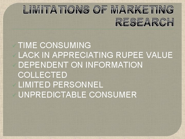 LIMITATIONS OF MARKETING RESEARCH ü TIME CONSUMING ü LACK IN APPRECIATING RUPEE VALUE ü LIMITATIONS OF MARKETING RESEARCH ü TIME CONSUMING ü LACK IN APPRECIATING RUPEE VALUE ü