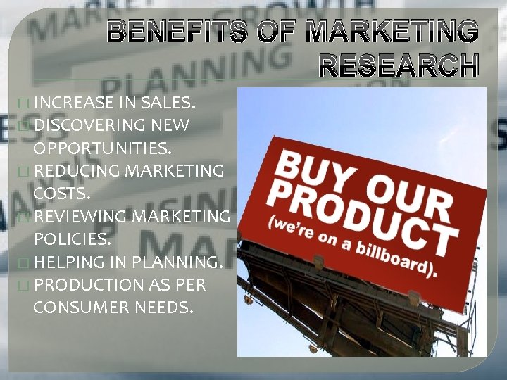 BENEFITS OF MARKETING RESEARCH � INCREASE IN SALES. � DISCOVERING NEW OPPORTUNITIES. � REDUCING BENEFITS OF MARKETING RESEARCH � INCREASE IN SALES. � DISCOVERING NEW OPPORTUNITIES. � REDUCING