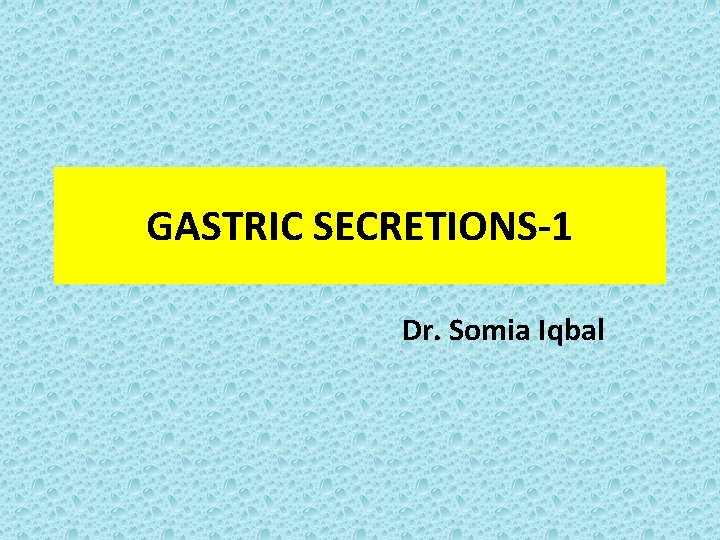 GASTRIC SECRETIONS 1 Dr. Somia Iqbal 