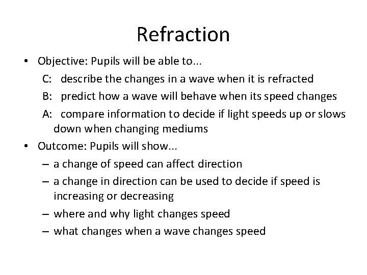 Refraction • Objective: Pupils will be able to. . . C: describe the changes
