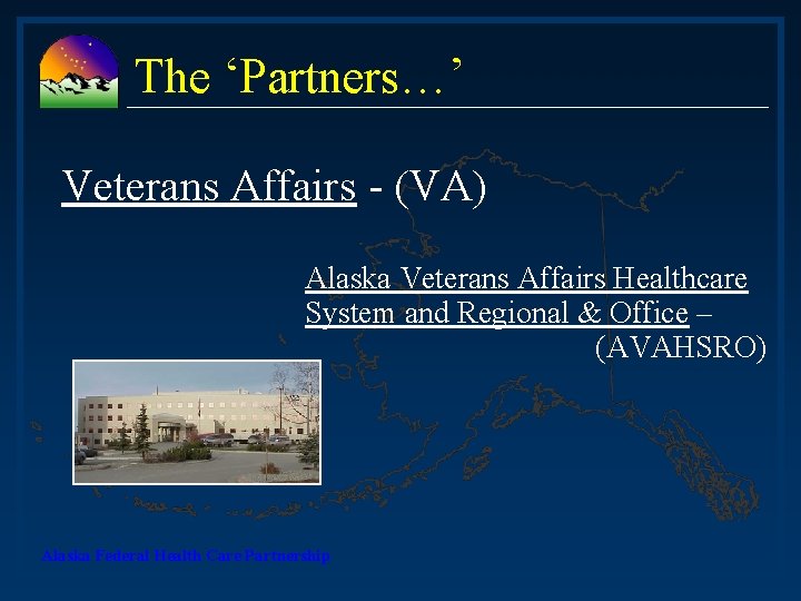The ‘Partners…’ Veterans Affairs - (VA) Alaska Veterans Affairs Healthcare System and Regional &