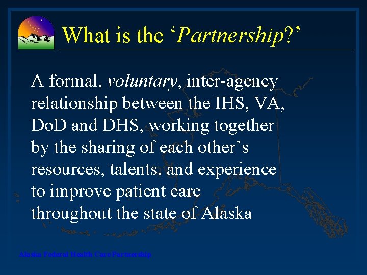 What is the ‘Partnership? ’ A formal, voluntary, inter-agency relationship between the IHS, VA,