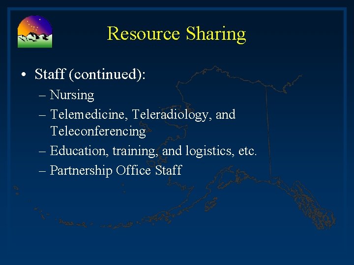 Resource Sharing • Staff (continued): – Nursing – Telemedicine, Teleradiology, and Teleconferencing – Education,