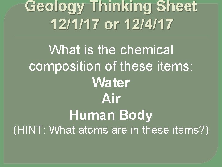 Geology Thinking Sheet 12/1/17 or 12/4/17 What is the chemical composition of these items: