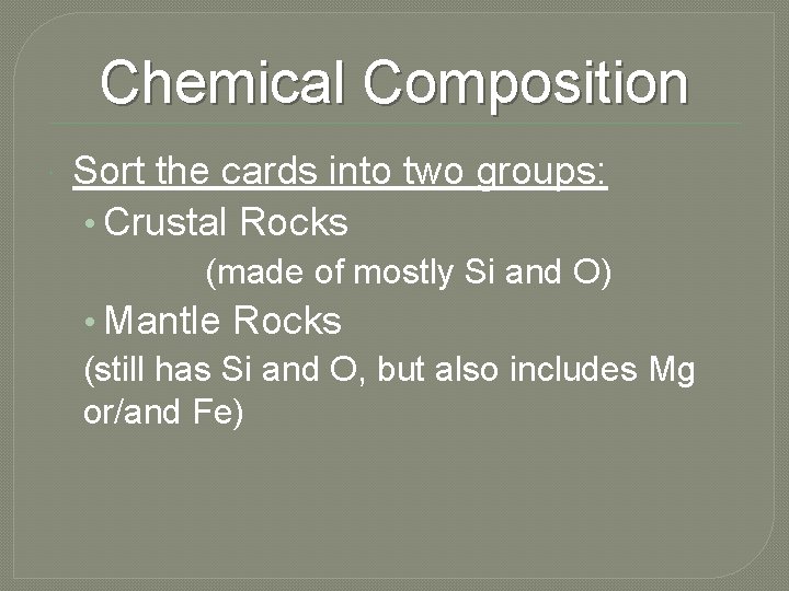 Chemical Composition Sort the cards into two groups: • Crustal Rocks (made of mostly