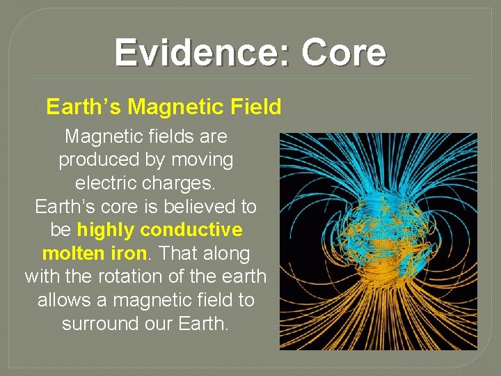 Evidence: Core Earth’s Magnetic Field Magnetic fields are produced by moving electric charges. Earth’s