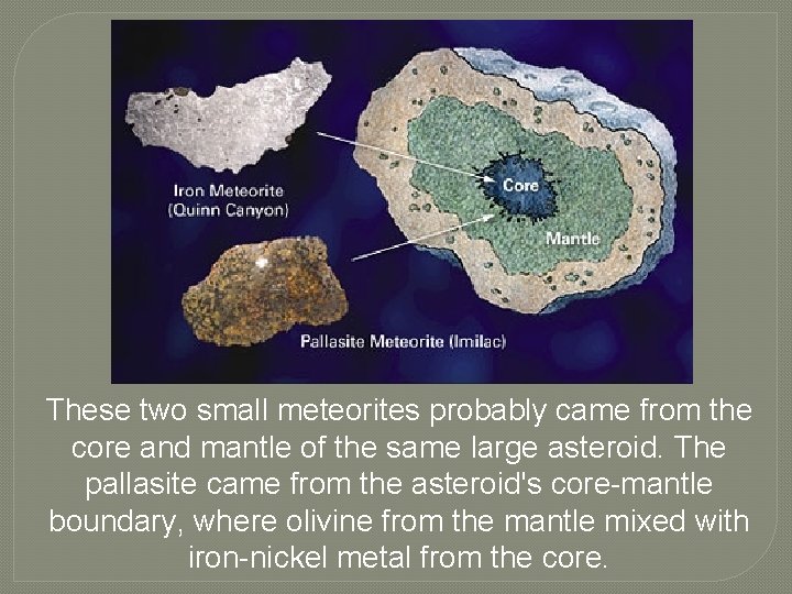 These two small meteorites probably came from the core and mantle of the same