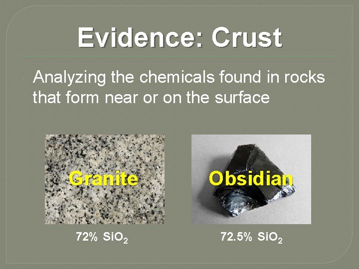 Evidence: Crust Analyzing the chemicals found in rocks that form near or on the
