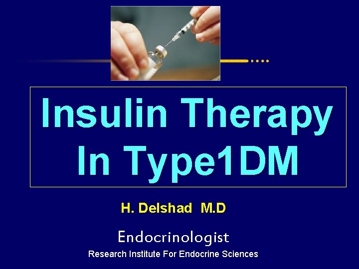 Insulin Therapy In Type 1 DM H. Delshad M. D Endocrinologist Research Institute For