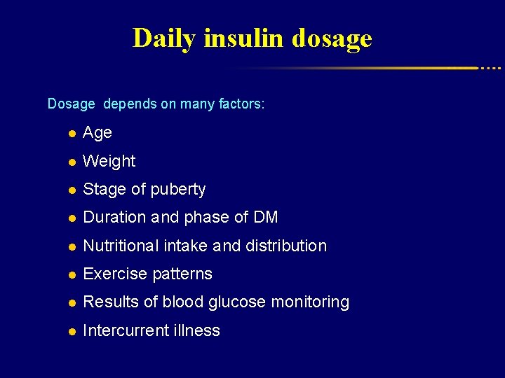 Daily insulin dosage Dosage depends on many factors: l Age l Weight l Stage