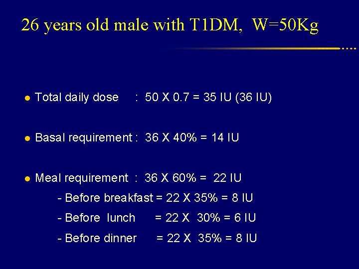 26 years old male with T 1 DM, W=50 Kg l Total daily dose