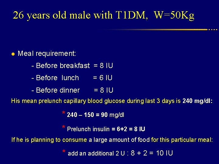 26 years old male with T 1 DM, W=50 Kg l Meal requirement: -